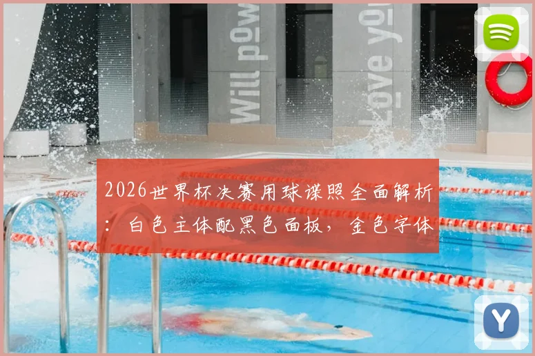 2026世界杯决赛用球谍照全面解析：白色主体配黑色面板，金色字体细节曝光，阿迪达斯新作引热议
