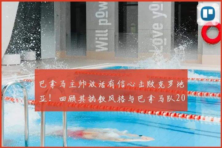 巴拿马主帅放话有信心击败克罗地亚！回顾其执教风格与巴拿马队2026世界杯阵容实力分析
