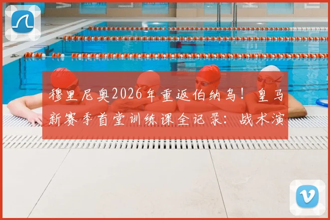 穆里尼奥2026年重返伯纳乌！皇马新赛季首堂训练课全记录：战术演练、球员反应与狂人治军细节深度剖析