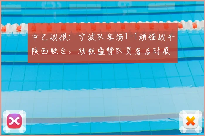 中乙战报：宁波队客场1-1顽强战平陕西联合，助教盛赞队员落后时展现坚韧品质